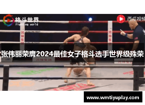 张伟丽荣膺2024最佳女子格斗选手世界级殊荣