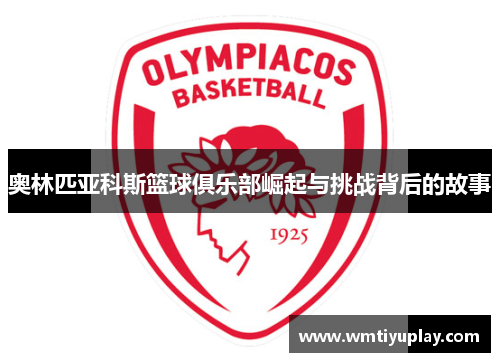 奥林匹亚科斯篮球俱乐部崛起与挑战背后的故事